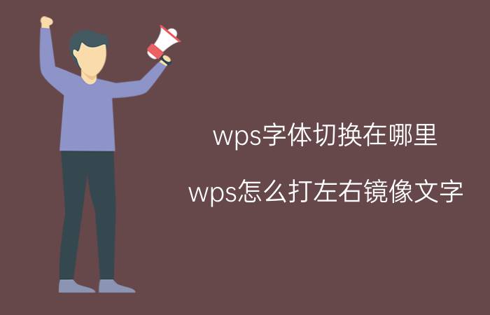 wps字体切换在哪里 wps怎么打左右镜像文字？